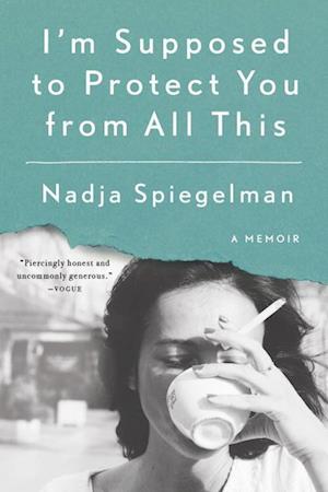 'I'm Supposed to Protect You from All This: A Memoir' - Nadja Spiegelman - Bog
