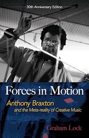 'Forces in Motion: Anthony Braxton and the Meta-reality of Creative Music' - Graham Lock - Bog