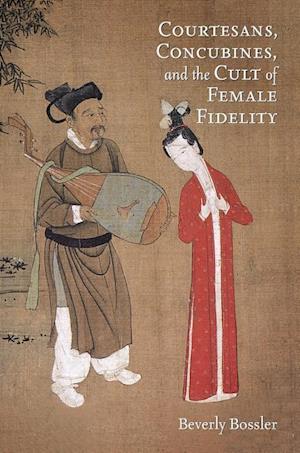 'Courtesans, Concubines, and the Cult of Female Fidelity' - Beverly Bossler - Bog