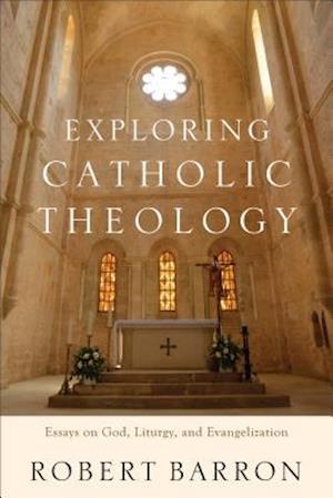 'Exploring Catholic Theology Essays on God, Liturgy, and Evangelization' - Charles Chaput og Robert Barron - Bog
