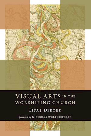 'Visual Arts in the Worshiping Church' - Lisa DeBoer - Bog