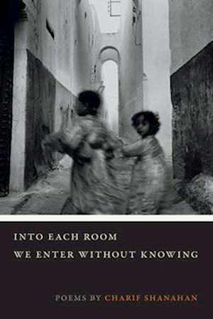 'Into Each Room We Enter without Knowing' - Charif Shanahan - Bog