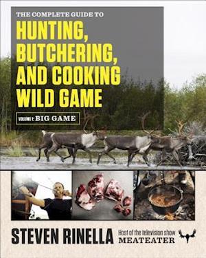 'The Complete Guide to Hunting, Butchering, and Cooking Wild Game, Volume 1' - Steven Rinella - Bog