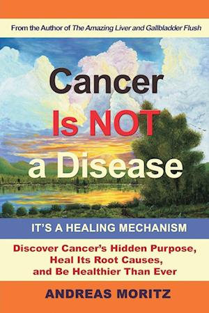 'Cancer Is Not a Disease - It's a Healing Mechanism' - Andreas Moritz - Bog