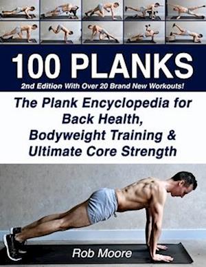 '100 PLANKS: The Plank Encyclopedia for Back Health, Bodyweight Training, and Ultimate Core Strength ' - Rob Moore - Bog