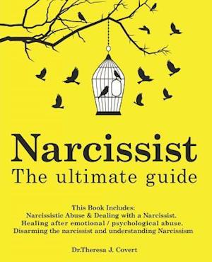 'Narcissist: The Ultimate Guide: This Book Includes: Narcissistic Abuse & Dealing with a Narcissist. Healing after emotional/psychological abuse. Disar' - Dr.Theresa J. Covert - Bog