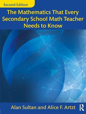 'The Mathematics That Every Secondary School Math Teacher Needs to Know' - Alan Sultan og Alice F. Artzt - Bog