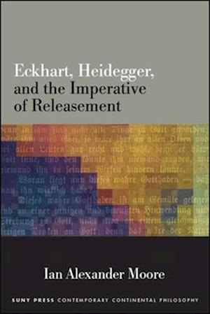 'Eckhart, Heidegger, and the Imperative of Releasement' - Ian Alexander Moore - Bog