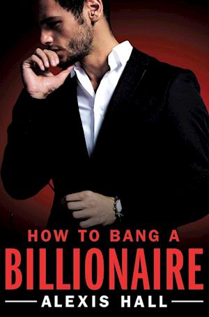 'How to Bang a Billionaire' - Alexis Hall - Bog