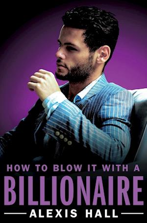 'How to Blow It with a Billionaire' - Alexis Hall - Bog