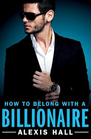 'How to Belong with a Billionaire' - Alexis Hall - Bog