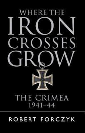 'Where the Iron Crosses Grow' - Robert Forczyk - Bog