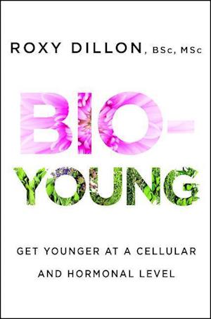 'Bio-Young: Get Younger at a Cellular and Hormonal Level' - Roxy Dillon - Bog