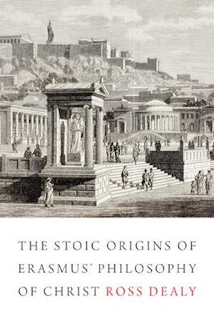 'The Stoic Origins of Erasmus' Philosophy of Christ' - Ross Dealy - Bog