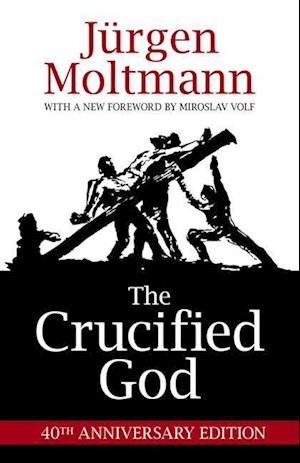 'The Crucified God: 40th Anniversary Edition' - Jürgen Moltmann - Bog