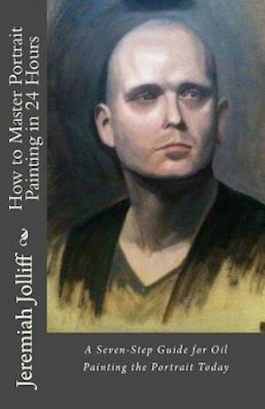 'How to Master Portrait Painting in 24 Hours' - Jeremiah Jolliff - Bog