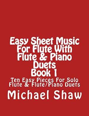 'Easy Sheet Music For Flute With Flute & Piano Duets Book 1: Ten Easy Pieces For Solo Flute & Flute/Piano Duets ' - Michael Shaw - Bog