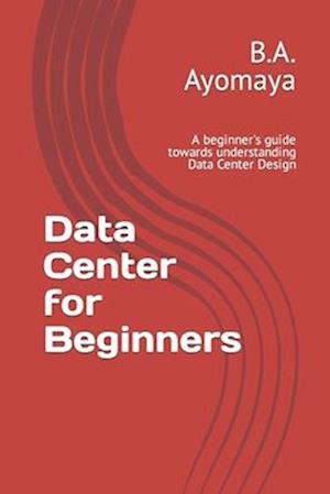 'Data Center for Beginners' - B. a. Ayomaya - Bog