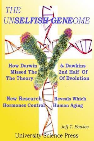 'The Unselfish Genome-How Darwin & Dawkins Missed The 2nd Half Of The Theory Of Evolution' - Jeff T. Bowles - Bog