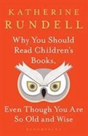 'Why You Should Read Children's Books, Even Though You Are So Old and Wise' - Katherine Rundell - Bog