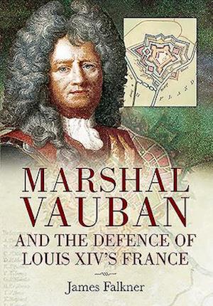 'Marshal Vauban and the Defence of Louis XIV's France' - James Falkner - Bog