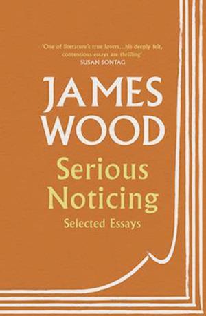 'Serious Noticing' - James Wood - Bog