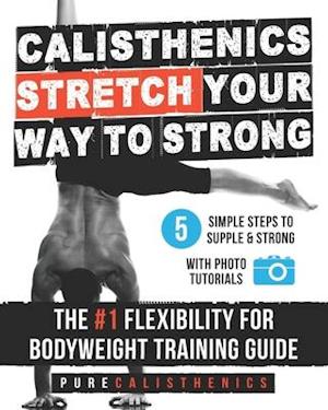 'Calisthenics: STRETCH Your Way to STRONG: The #1 Flexibility for Bodyweight Exercise Guide ' - Pure Calisthenics - Bog