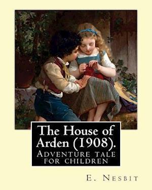 'The House of Arden (1908). By' - E. Nesbit - Bog