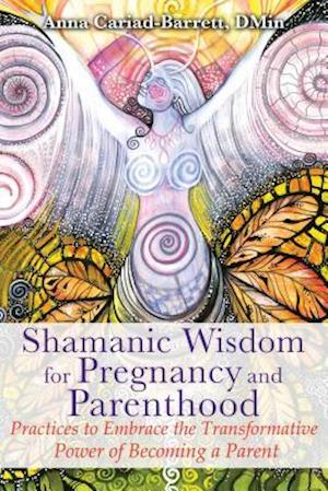 'Shamanic Wisdom for Pregnancy and Parenthood' - Anna Cariad-Barrett - Bog