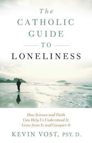 'The Catholic Guide to Loneliness' - Kevin Vost - Bog