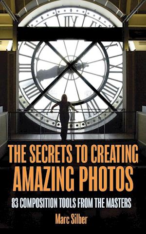 'The Secrets to Amazing Photo Composition' - Marc Silber - Bog