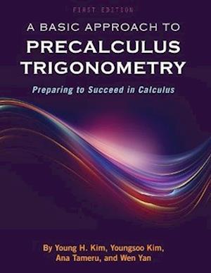'A Basic Approach to Precalculus Trigonometry: Preparing to Succeed in Calculus ' - Ana Tameru, Young H. Kim og Youngsoo Kim - Bog