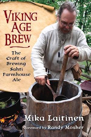 'Viking Age Brew: The Craft of Brewing Sahti Farmhouse Ale' - Mika Laitinen - Bog