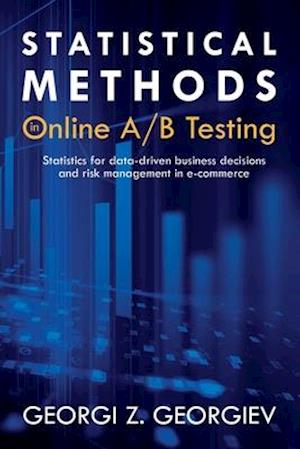'Statistical Methods in Online A/B Testing: Statistics for data-driven business decisions and risk management in e-commerce ' - Georgi Zdravkov Georgiev - Bog