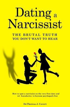 'Dating a Narcissist - The brutal truth you don't want to hear: How to spot a narcissist on the very first date and set boundaries to become psychopath' - Dr.Theresa J. Covert - Bog
