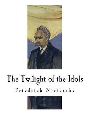 'The Twilight of the Idols' - Friedrich Wilhelm Nietzsche - Bog