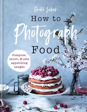 'How to Photograph Food' - Beata Lubas - Bog