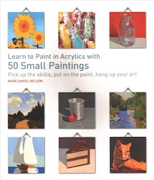 'Learn to Paint in Acrylics with 50 Small Paintings' - Mark Daniel Nelson - Bog