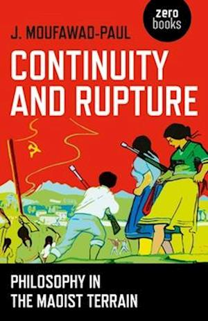 'Continuity and Rupture Philosophy in the Maoist Terrain' - J. Moufawad-Paul - Bog