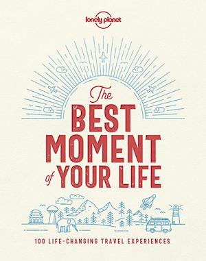 'Best Moment of Your Life, The*: The World's Most Memorable Travel Experiences (1st ed. Sept. 18)' - Brugt bog - Lonely Planet