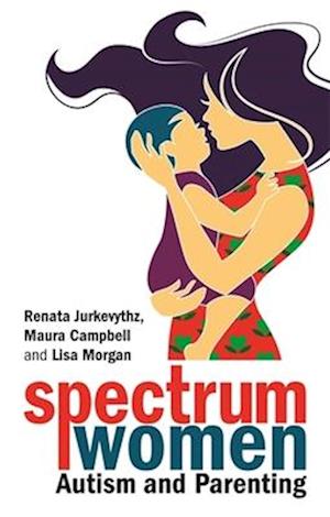 'Spectrum WomenAutism and Parenting' - Lisa Morgan, Maura Campbell og Renata Jurkevythz - Bog