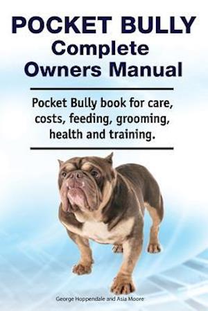 'Pocket Bully Complete Owners Manual. Pocket Bully Book for Care, Costs, Feeding, Grooming, Health and Training.' - Asia Moore og George Hoppendale - Bog