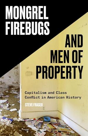'Mongrel Firebugs and Men of Property' - Steve Fraser - Bog