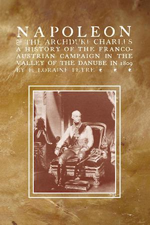 'Napoleon & the Archduke Charlesa History of the Franco-Austrian Campaign in the Valley of the Danube in 1819' - F. Loraine Petre - Bog
