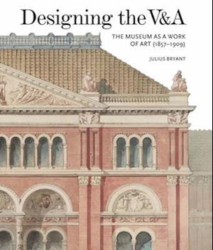 'Designing the V&A: The Museum as a Work of Art (1857-1909)' - Julius Bryant - Bog