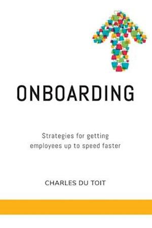 'On-boarding: A practical guide to creating extraordinary new employee experiences ' - Charles Du Toit - Bog