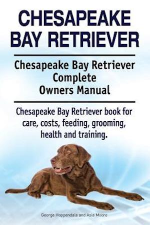 'Chesapeake Bay Retriever. Chesapeake Bay Retriever Complete Owners Manual. Chesapeake Bay Retriever book for care, costs, feeding, grooming, health an' - Asia Moore og George Hoppendale - Bog