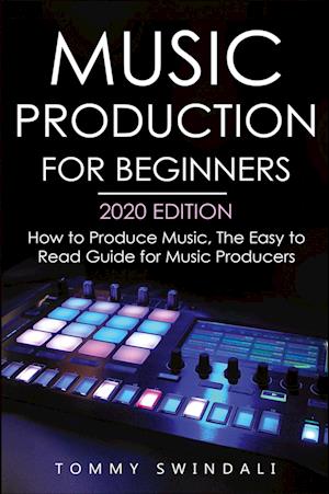 'Music Production For Beginners 2020 Edition' - Tommy Swindali - Bog