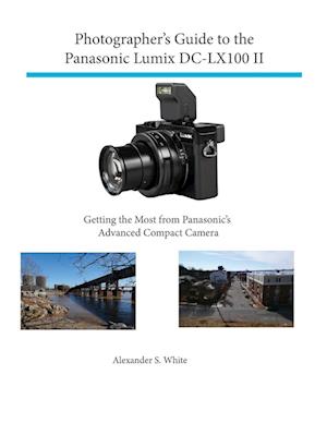 'Photographer's Guide to the Panasonic Lumix DC-LX100 II' - Alexander S. White - Bog