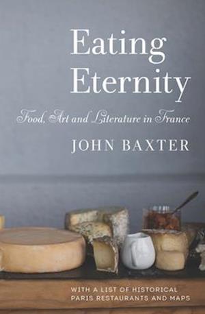 'Eating Eternity: Food, Art and Literature in France' - John Baxter - Bog